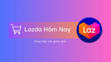 Đang Có 250+ Mã Giảm Giá Lazada Hôm Nay