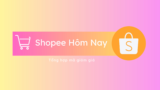 Đang Có 300+ Mã Giảm Giá Shopee Hôm Nay